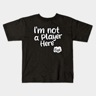 I'm not a player here. Bye. Kids T-Shirt